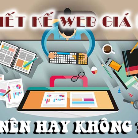 LÀM WEBSITE GIÁ RẺ | CÓ NÊN HAY KHÔNG?